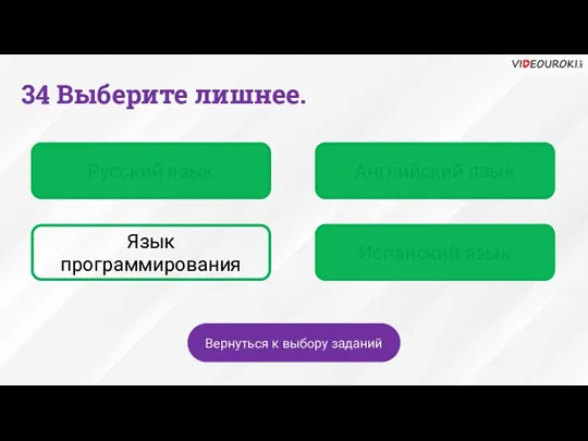 Русский язык Английский язык Язык программирования Испанский язык 34 Выберите лишнее. Вернуться к выбору заданий