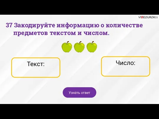 Число: Текст: 37 Закодируйте информацию о количестве предметов текстом и числом. Узнать ответ