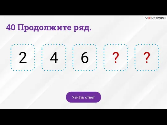 ? 6 40 Продолжите ряд. 4 2 ? Узнать ответ