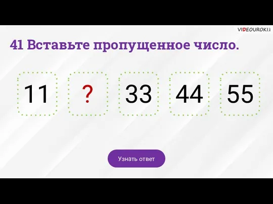 44 33 41 Вставьте пропущенное число. ? 11 55 Узнать ответ