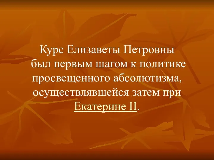 Курс Елизаветы Петровны был первым шагом к политике просвещенного абсолютизма, осуществлявшейся затем при Екатерине II.