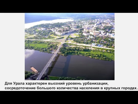 Для Урала характерен высокий уровень урбанизации, сосредоточение большого количества населения в крупных городах.
