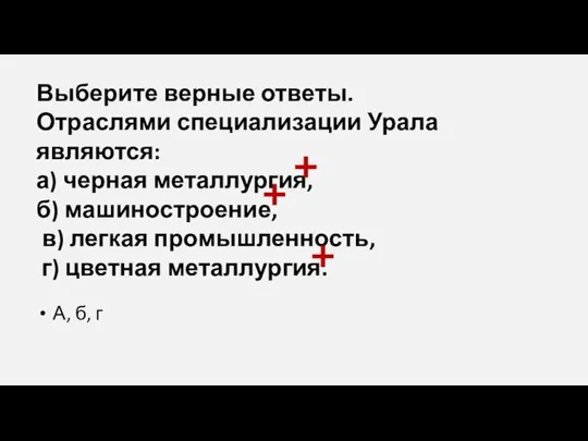 Выберите верные ответы. Отраслями специализации Урала являются: а) черная металлургия, б) машиностроение,