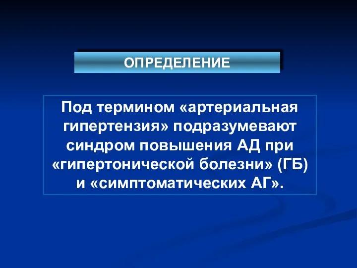 ОПРЕДЕЛЕНИЕ Под термином «артериальная гипертензия» подразумевают синдром повышения АД при «гипертонической болезни» (ГБ) и «симптоматических АГ».