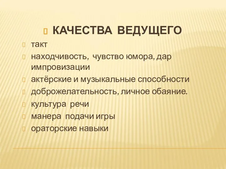 КАЧЕСТВА ВЕДУЩЕГО такт находчивость, чувство юмора, дар импровизации актёрские и музыкальные способности