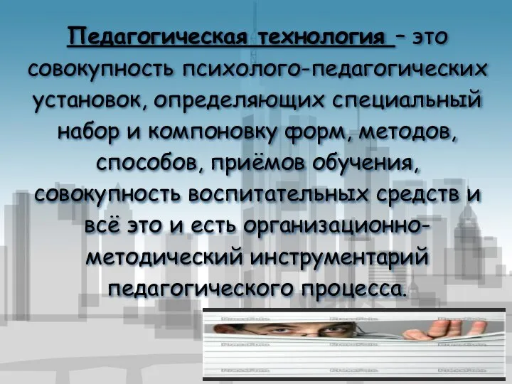 Педагогическая технология – это совокупность психолого-педагогических установок, определяющих специальный набор и компоновку