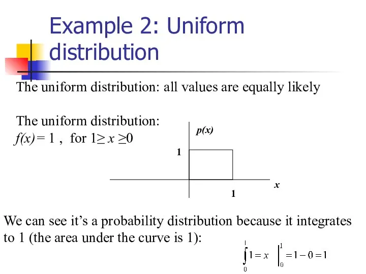 Example 2: Uniform distribution The uniform distribution: all values are equally likely