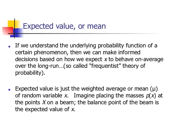 Expected value, or mean If we understand the underlying probability function of