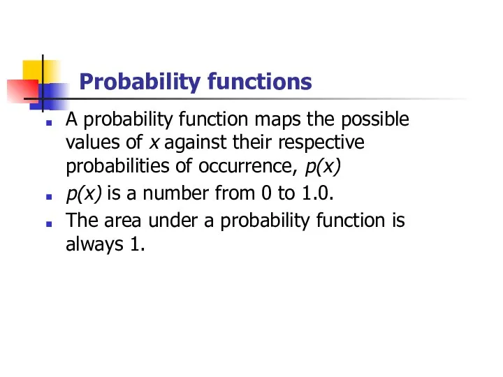 Probability functions A probability function maps the possible values of x against