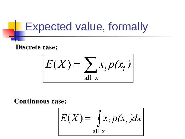 Expected value, formally Discrete case: Continuous case: