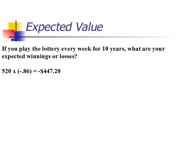 Expected Value If you play the lottery every week for 10 years,