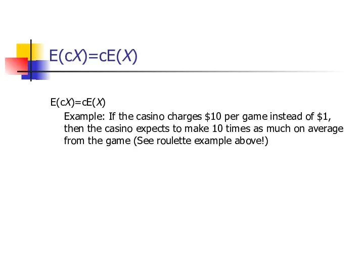 E(cX)=cE(X) E(cX)=cE(X) Example: If the casino charges $10 per game instead of