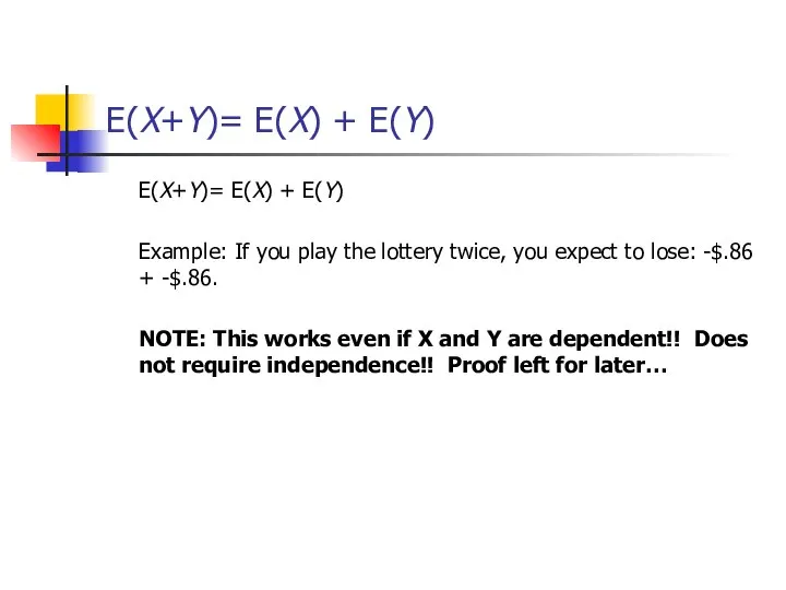 E(X+Y)= E(X) + E(Y) E(X+Y)= E(X) + E(Y) Example: If you play