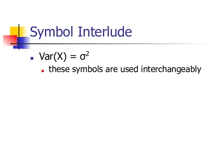 Symbol Interlude Var(X) = σ2 these symbols are used interchangeably