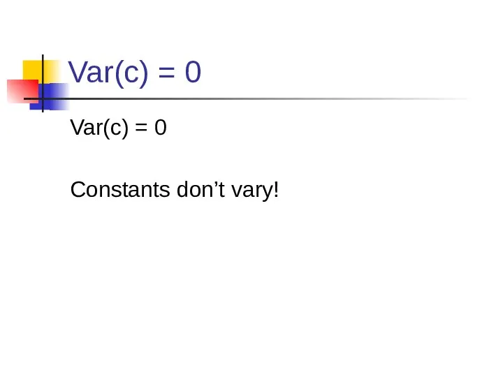Var(c) = 0 Var(c) = 0 Constants don’t vary!