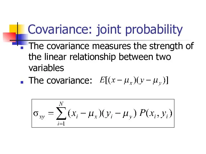 Covariance: joint probability The covariance measures the strength of the linear relationship