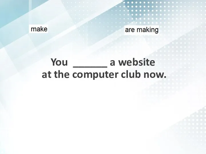 You ______ a website at the computer club now.