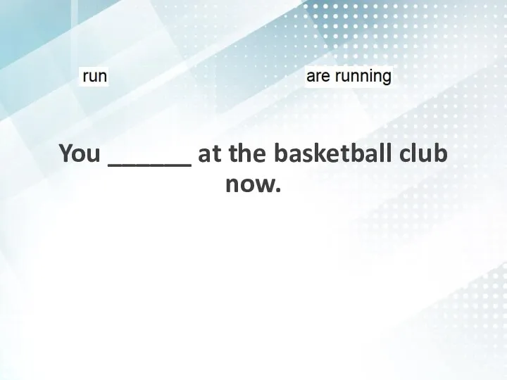 You ______ at the basketball club now.