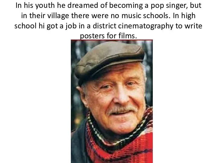 In his youth he dreamed of becoming a pop singer, but in