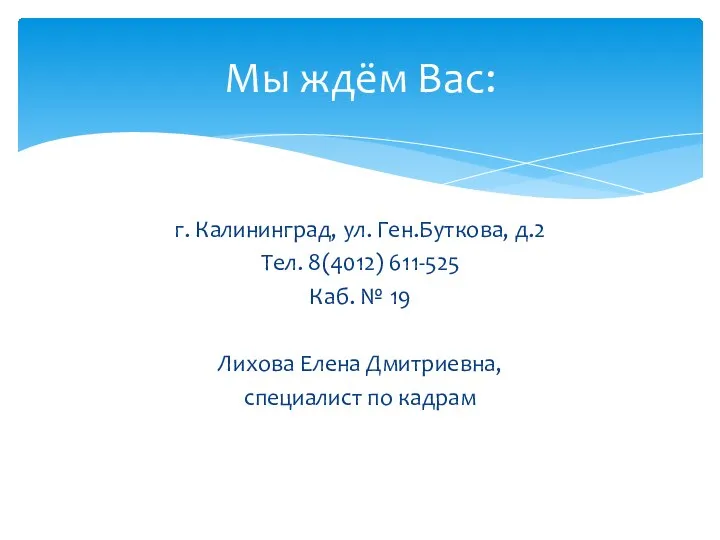 г. Калининград, ул. Ген.Буткова, д.2 Тел. 8(4012) 611-525 Каб. № 19 Лихова