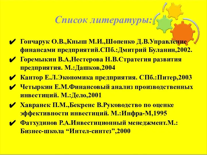 Список литературы: Гончарук О.В.,Кныш М.И.,Шопенко Д.В.Управление финансами предприятий.СПб.:Дмитрий Буланин,2002. Горемыкин В.А,Нестерова Н.В.Стратегия