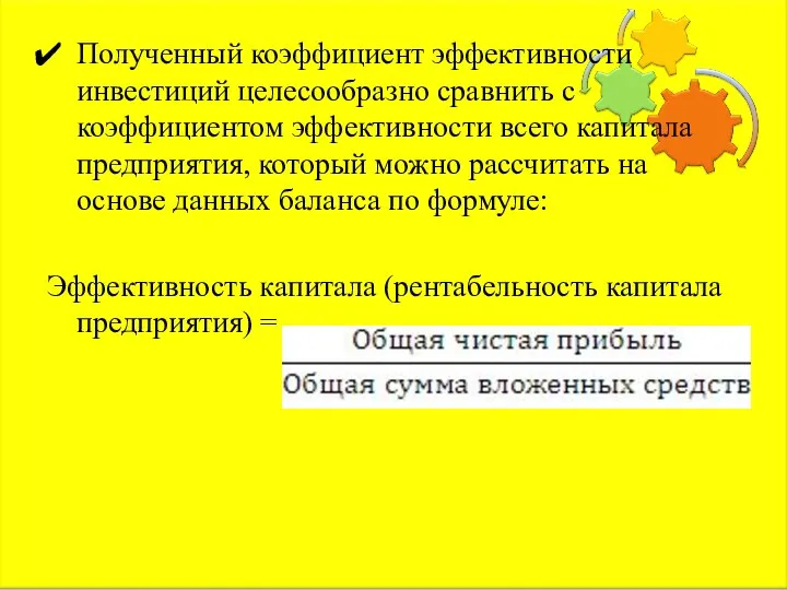 Полученный коэффициент эффективности инвестиций целесообразно сравнить с коэффициентом эффективности всего капитала предприятия,