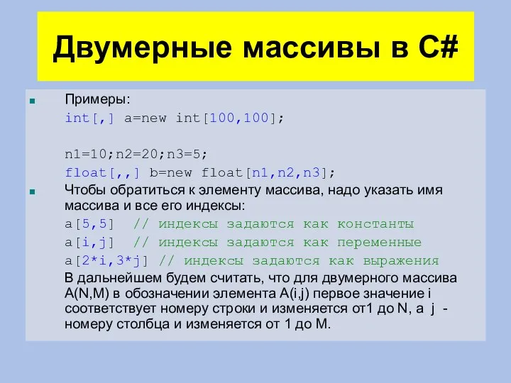 Двумерные массивы в C# Примеры: int[,] a=new int[100,100]; n1=10;n2=20;n3=5; float[,,] b=new float[n1,n2,n3];