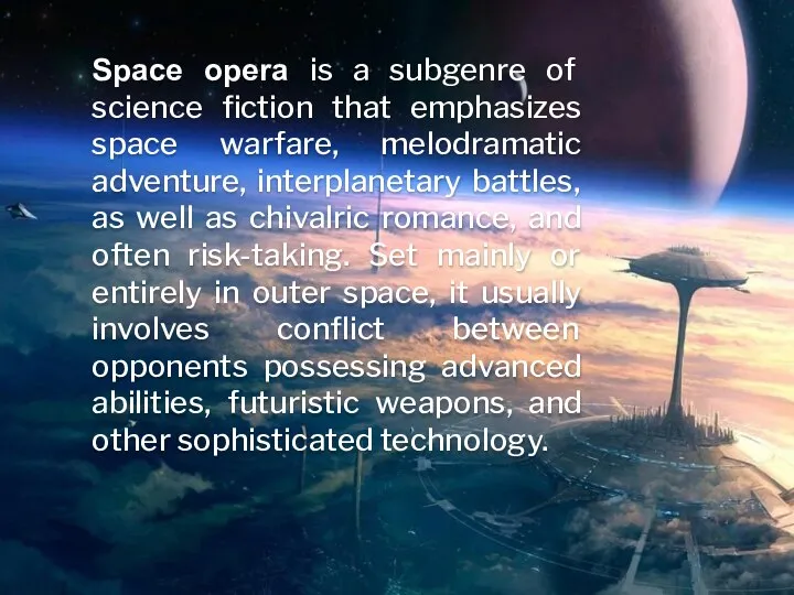 Space opera is a subgenre of science fiction that emphasizes space warfare,
