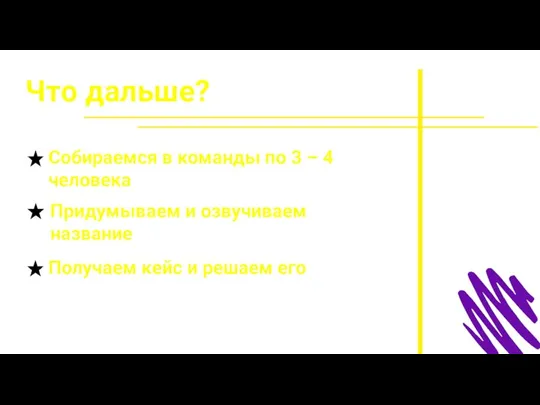 Что дальше? Собираемся в команды по 3 – 4 человека Придумываем и