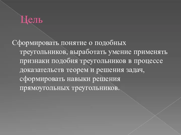 Цель Сформировать понятие о подобных треугольников, выработать умение применять признаки подобия треугольников