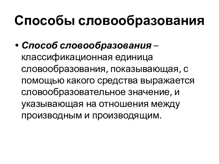 Способы словообразования Способ словообразования – классификационная единица словообразования, показывающая, с помощью какого