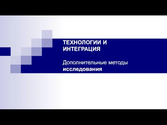 ТЕХНОЛОГИИ И ИНТЕГРАЦИЯ Дополнительные методы исследования