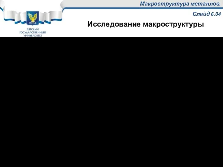 Макроструктура металлов. Слайд 6.04 В процессе исследования макроструктуры выявляются следующие дефекты структуры