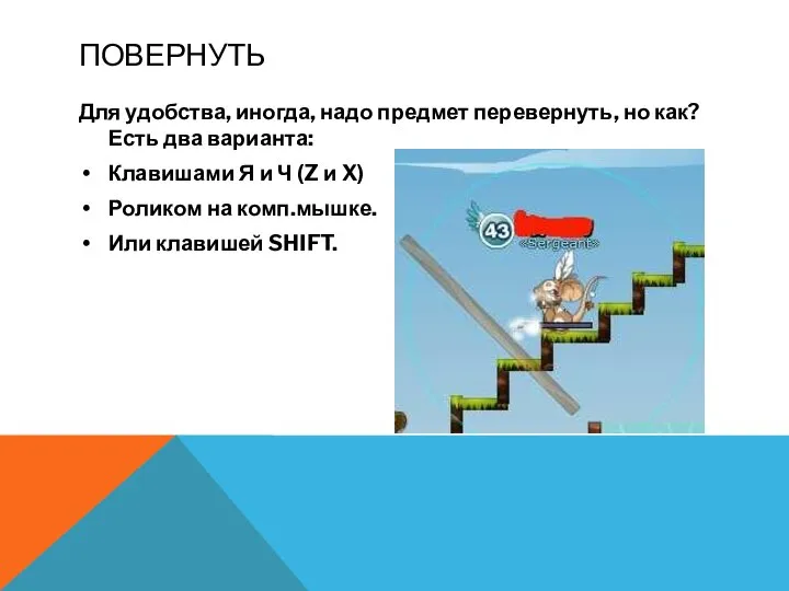 ПОВЕРНУТЬ Для удобства, иногда, надо предмет перевернуть, но как? Есть два варианта: