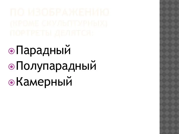 ПО ИЗОБРАЖЕНИЮ (КРОМЕ СКУЛЬПТУРНЫХ) ПОРТРЕТЫ ДЕЛЯТСЯ: Парадный Полупарадный Камерный