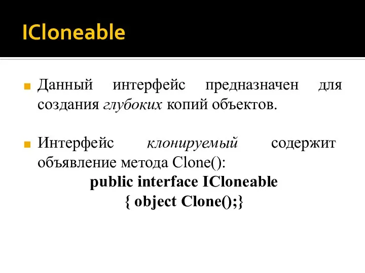 ICloneable Данный интерфейс предназначен для создания глубоких копий объектов. Интерфейс клонируемый содержит