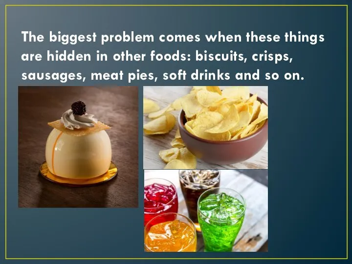 The biggest problem comes when these things are hidden in other foods: