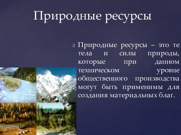 Природные ресурсы – это те тела и силы природы, которые при данном