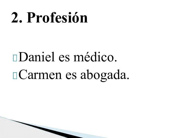 Daniel es médico. Carmen es abogada. 2. Profesión