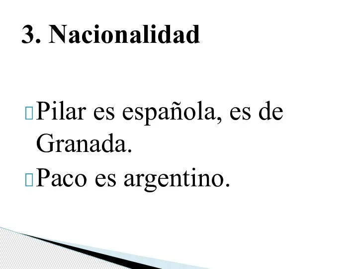 Pilar es española, es de Granada. Paco es argentino. 3. Nacionalidad