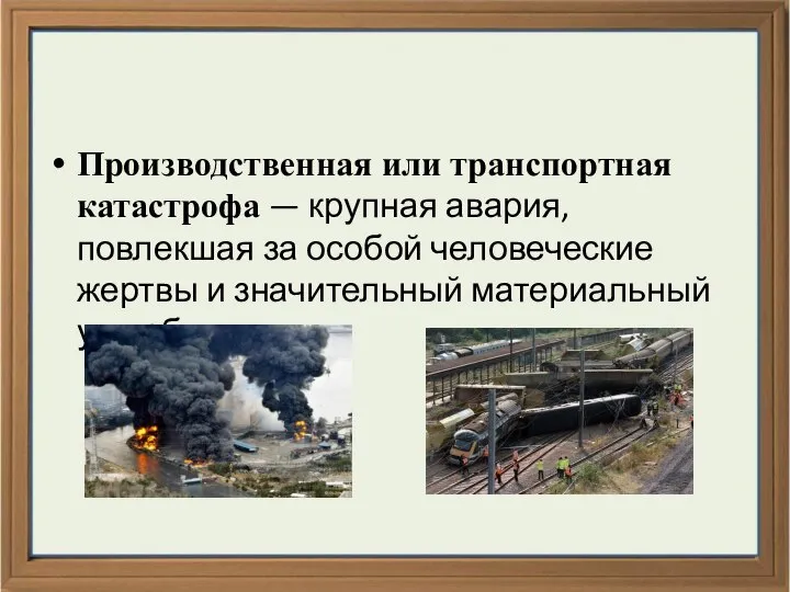 Производственная или транспортная катастрофа — крупная авария, повлекшая за особой человеческие жертвы и значительный материальный ущерб.