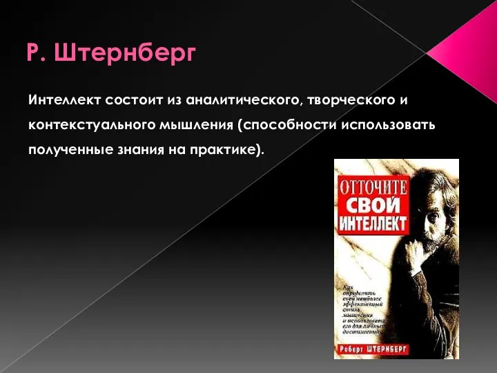 Р. Штернберг Интеллект состоит из аналитического, творческого и контекстуального мышления (способности использовать полученные знания на практике).