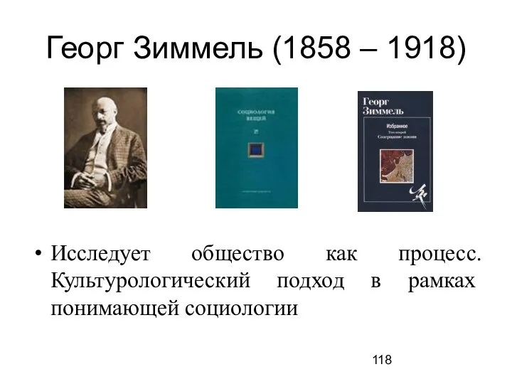 Георг Зиммель (1858 – 1918) Исследует общество как процесс. Культурологический подход в рамках понимающей социологии