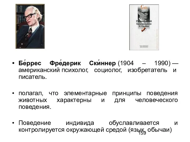 Бе́ррес Фре́дерик Ски́ннер (1904 – 1990) — американский психолог, социолог, изобретатель и