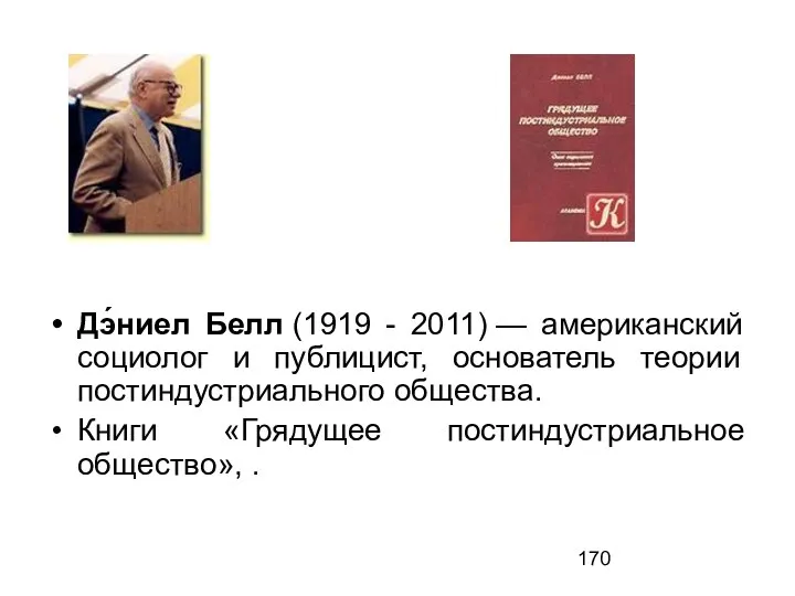 Дэ́ниел Белл (1919 - 2011) — американский социолог и публицист, основатель теории