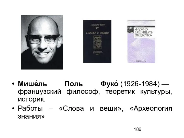 Мише́ль Поль Фуко́ (1926-1984) — французский философ, теоретик культуры, историк. Работы –