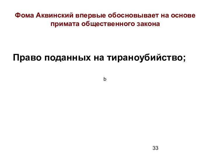 Фома Аквинский впервые обосновывает на основе примата общественного закона Право поданных на тираноубийство; b