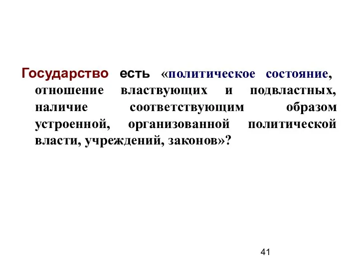 Государство есть «политическое состояние, отношение властвующих и подвластных, наличие соответствующим образом устроенной,