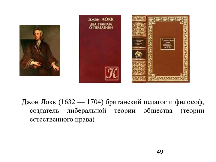 Джон Локк (1632 –– 1704) британский педагог и философ, создатель либеральной теории общества (теории естественного права)