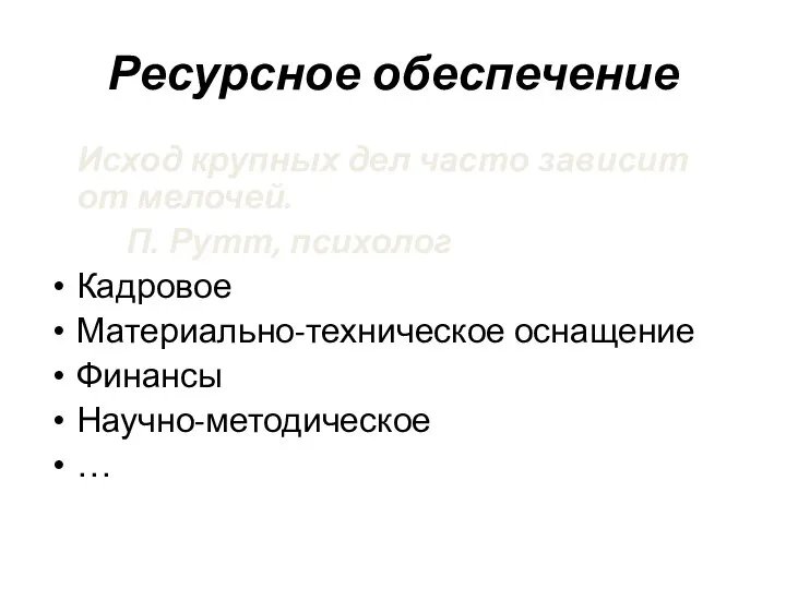 Ресурсное обеспечение Исход крупных дел часто зависит от мелочей. П. Рутт, психолог